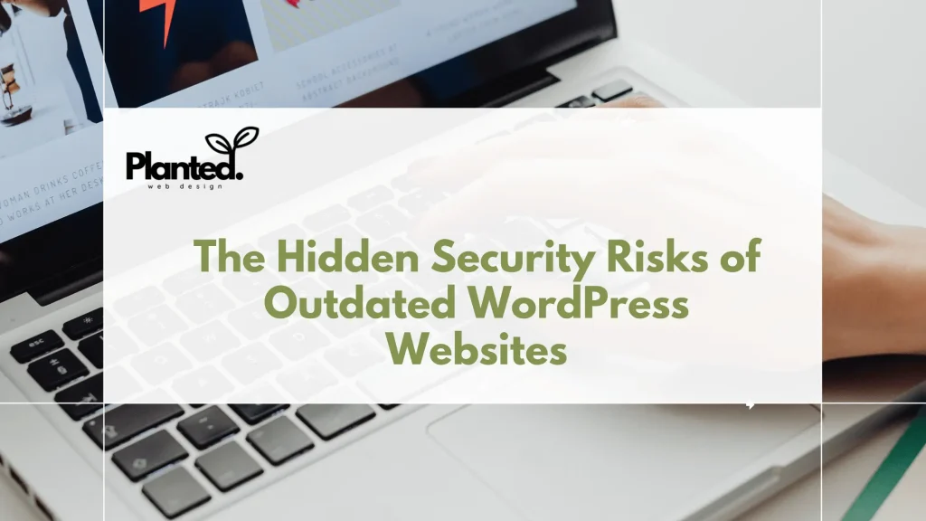 The Hidden Security Risks of Outdated WordPress Websites